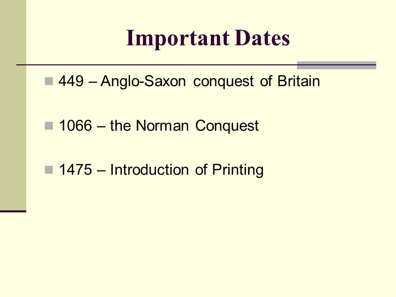 Important Dates  449 – Anglo-Saxon conquest of Britain  1066 – the Norman
